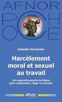 Harcèlement moral et sexuel au travail : Une approche psycho-juridique pour comprendre, réagir et prévenir