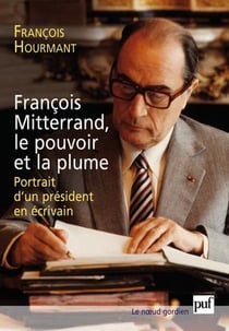 François Mitterrand, le pouvoir et la plume - portrait d'un président en écrivain