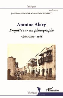 Antoine Alary, enquête sur un photographe : Algérie 1850-1868