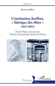 L'institution Jauffret,  fabrique des élites  (1837-1893) : des fils Hugo à Jean Jaurès, l'histoire d'une grande maison du Marais