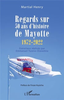 Regards sur 50 ans d'histoire de Mayotte (1972-2022) : entretiens réalisés par Emmanuel Tusevo-Diasamvu