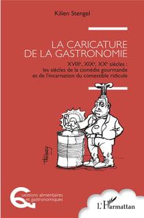 La caricature de la gastronomie, XVIIIe, XIXe, XXe siècles : les siècles de la comédie gourmande et de l'incarnation du comestible ridicule