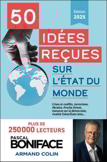 50 idées reçues sur l'état du monde : Crises et conflits, terrorisme, Ukraine, Proche-Orient, menaces sur la démocratie, rivalité Chine/États-Unis... (édition 2025)