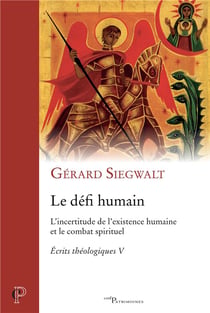 Le défi humain - l'incertitude de l'existence humaine et le combat spirituel - écrits théologiques V