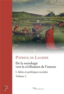 De la sociologie vers la civilisation de l'amour Tome 1 : Idées et politiques sociales partie 1