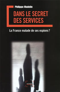 Dans le secret des services - la france malade de ses espions ?