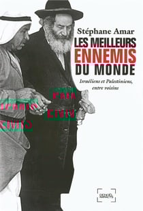 Les meilleurs ennemis du monde - israëliens et palestiniens, entre voisins