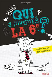 Mais qui...la 6e ? Tome 1 : mais qui a inventé la 6e ? Un nul au pays des surdoués