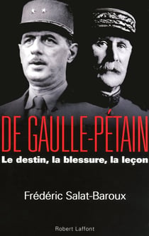 De Gaulle-Pétain - le destin, la blessure, la leçon