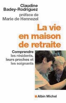 La Vie en maison de retraite : Comprendre les résidents, leurs proches et les soignants