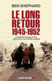 Le long retour 1945-1952 - l'histoire tragique des « Déplacés » de l'après-guerre
