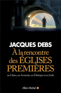 À la rencontre des églises premières - au Liban, en Arménie, en Ethiopie et en Inde