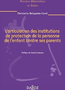 L'articulation des institutions de protection de la personne de l'enfant contre ses parents