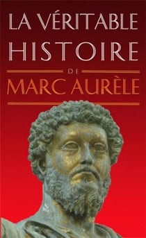 La véritable histoire de : Marc Aurèle