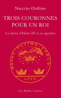 Trois couronnes pour un roi - la devise d'Henri III et ses mystères