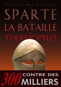 La Véritable histoire de Sparte et de la bataille des Thermopyles(la)