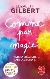 Comme par magie - vivre sa créativité sans la craindre