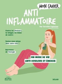 Mon cahier : Anti-inflammatoire : Un mode de vie anti-douleur et énergie
