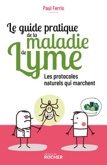 Le guide pratique de la maladie de Lyme - les protocoles naturels qui marchent