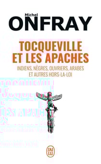 Tocqueville et les apaches - indiens, nègres, ouvriers, arabes et autres hors-la-loi