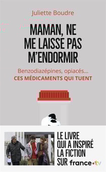 Maman, ne me laisse pas m'endormir - benzodiazépines, opiacés... ces médicaments qui tuent