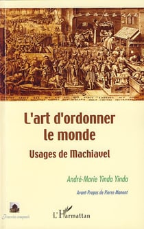L'art d'ordonner le monde - usages de Machiavel