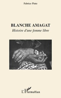 Blanche amagat  - histoire d'une femme libre