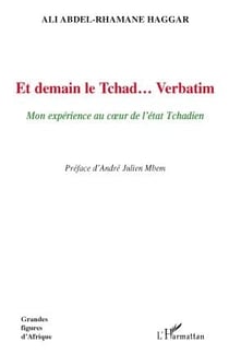 Et demain le Tchad... Verbatim - mon expérience au coeur de l'état tchadien
