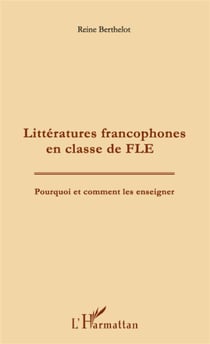 Litteratures francophones en classe de fle - pourquoi et comment les enseigner