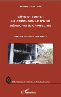 Côte d'ivoire - le crépuscule d'une démocratie orpheline