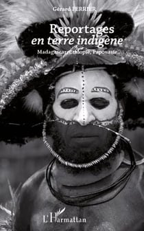 Reportages en terre indigène - madagascar, ethiopie, papouasie