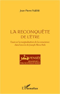La reconquête de l'être - essai sur la marginalisation de la conscience dans l'oeuvre de Joseph Abou Rizk