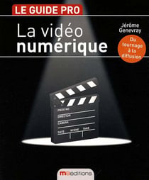 La vidéo numérique - le guide pro