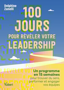 100 jours pour révéler votre leadership : Un programme en 15 semaines pour trouver du sens, performer et engager vos équipes