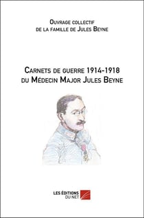 Carnets de guerre 1914-1918 du médecin major Jules Beyne