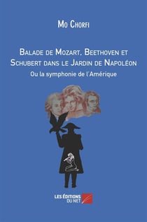 Balade de Mozart, Beethoven et Schubert dans le Jardin de Napoléon - ou la symphonie de l'Amérique