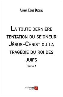 La toute derniere tentation du seigneur jesus-christ ou la tragedie du roi des juifs - tome 1