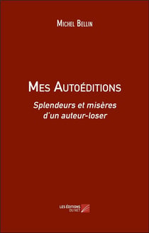 Mes Autoéditions : Splendeurs et misères d'un auteur-loser