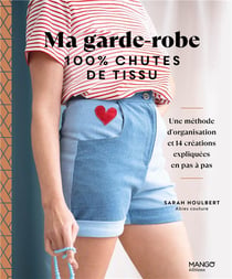 Ma garde-robe 100 % chutes de tissu, une méthode d'organisation et 14 créations expliquées en pas à pas