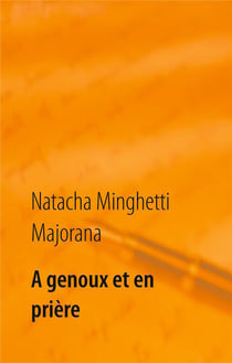À genoux et en prière : recueil de textes et bribes de vie