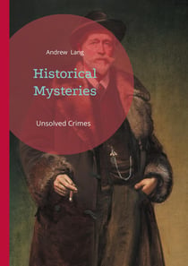Historical Mysteries : Unsolved Crimes and Vanished Royals - Victorian Investigations into History's Greatest Mysteries