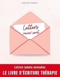 Letters never sent : Lettres jamais envoyées, la thérapie par l'écriture
