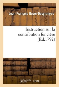 Instruction sur la contribution fonciere - dans laquelle on a explique comment les impositions etoie