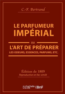 Le Parfumeur impérial, ou L'art de préparer les odeurs, essences, parfums pommades,