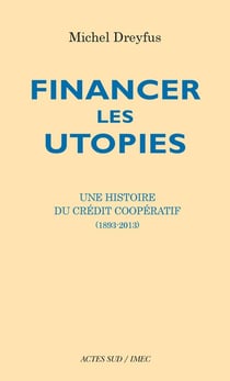Financer les utopies - une histoire du Crédit coopératif (1893-2013)