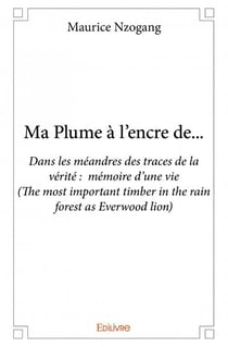 Ma plume à l'encre de... dans les méandres des traces de la vérité : mémoire d'une vie (the most important timber in the rain forest as everwood lion)