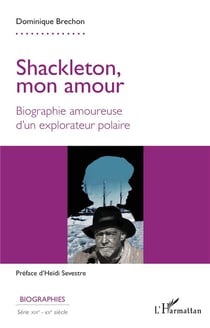 Shackleton, mon amour : Biographie amoureuse d'un explorateur polaire
