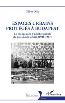 Espaces urbains protégés à Budapest : Le changement d'échelle spatiale du patrimoine urbain (1928-1987)