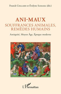 Ani-maux : Souffrances animales, remèdes humains - Antiquité, Moyen Âge, Époque moderne