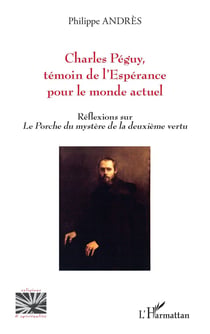 Charles Péguy,  témoin de l'Espérance pour le monde actuel : Réflexions sur Le Porche du mystère de la deuxième vertu